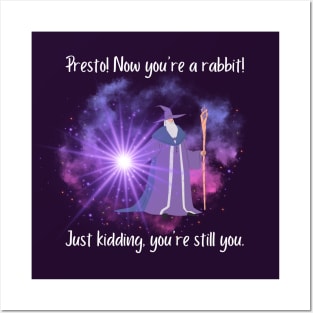 Presto! Now you're a rabbit! Just kidding, you're still you. Posters and Art